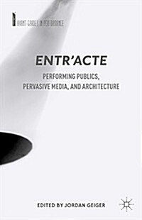 Entracte : Performing Publics, Pervasive Media, and Architecture (Hardcover)