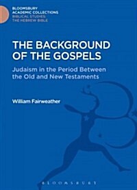 The Background of the Gospels : Judaism in the Period Between the Old and New Testaments (Hardcover)