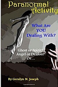 Paranormal Activity: What Are You Dealing With?: Ghost or Spirit? Angel or Demon? (Paperback)