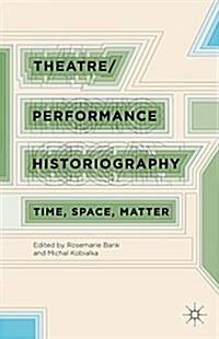Theatre/Performance Historiography : Time, Space, Matter (Hardcover)