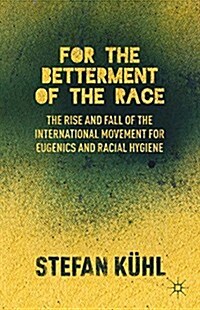 For the Betterment of the Race : The Rise and Fall of the International Movement for Eugenics and Racial Hygiene (Paperback)
