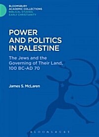 Power and Politics in Palestine : The Jews and the Governing of Their Land, 100 BC-AD 70 (Hardcover)