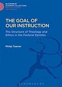 The Goal of Our Instruction : The Structure of Theology and Ethics in the Pastoral Epistles (Hardcover)