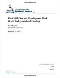 The Child Care and Development Block Grant: Background and Funding (Paperback)