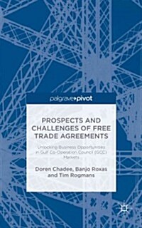 Prospects and Challenges of Free Trade Agreements : Unlocking Business Opportunities in Gulf Co-operation Council (GCC) Markets (Hardcover)