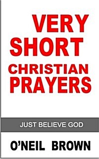 Very Short Christian Prayer: Just Believe God (Paperback)