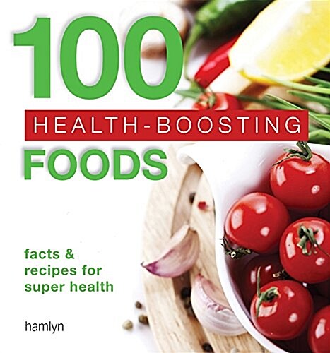 100 Health-Boosting Foods: Facts and Recipes for Super Health (Paperback)