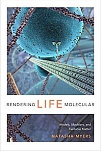 Rendering Life Molecular: Models, Modelers, and Excitable Matter (Paperback)