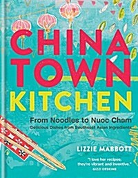 Chinatown Kitchen: From Noodles to Nuoc Cham. Delicious Dishes from Southeast Asian Ingredients. (Hardcover)