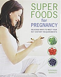 Super Foods for Pregnancy: Delicious Ways to Meet Your Key Dietary Requirements (Paperback)