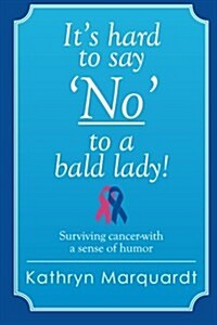 Its Hard to Say No to a Bald Lady!: Surviving Cancer-With a Sense of Humor (Paperback)