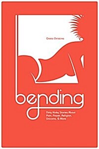 Bending: Dirty Kinky Stories about Pain, Power, Religion, Unicorns, & More (Paperback)