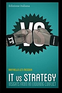 IT Vs. Strategy: Insights From an Enduring Conflict (Paperback)