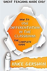 How to Use Differentiation in the Classroom: The Complete Guide (Paperback)