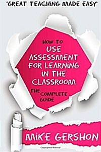 How to Use Assessment for Learning in the Classroom: The Complete Guide (Paperback)