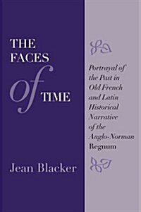 The Faces of Time: Portrayal of the Past in Old French and Latin Historical Narrative of the Anglo-Norman Regnum (Paperback)
