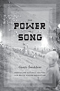 The Power of Song: Nonviolent National Culture in the Baltic Singing Revolution (Paperback)