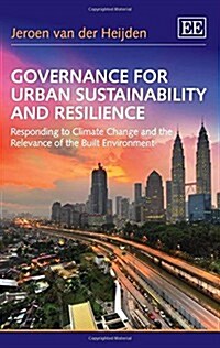 Governance for Urban Sustainability and Resilience : Responding to Climate Change and the Relevance of the Built Environment (Hardcover)