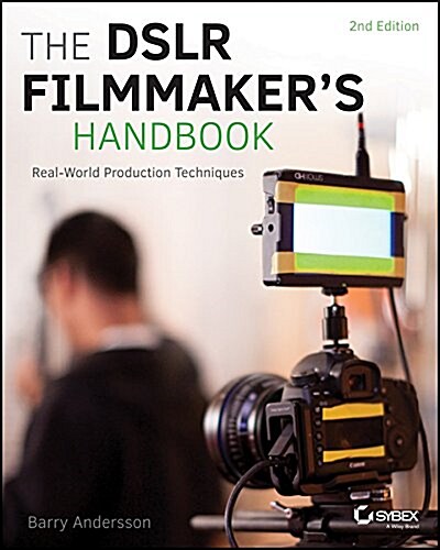 The Dslr Filmmakers Handbook: Real-World Production Techniques (Paperback, 2, Revised)