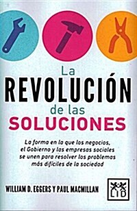 La Revoluci? de Las Soluciones: La Forma En La Que Los Negocios, El Gobierno Y Las Empresas Sociales Se Unen Para Resolver Los Problemas M? Dif?ile (Paperback)