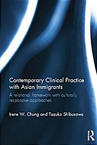 Contemporary Clinical Practice with Asian Immigrants : A Relational Framework with Culturally Responsive Approaches (Paperback)