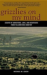 Grizzlies on My Mind: Essays of Adventure, Love, and Heartache from Yellowstone Country (Hardcover)