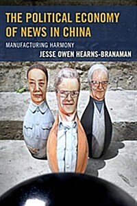 The Political Economy of News in China: Manufacturing Harmony (Hardcover)