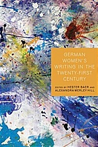 German Womens Writing in the Twenty-First Century (Hardcover)