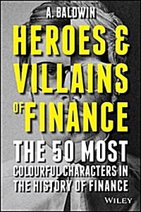 Heroes and Villains of Finance: The 50 Most Colourful Characters in the History of Finance (Paperback)