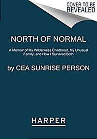 North of Normal: A Memoir of My Wilderness Childhood, My Unusual Family, and How I Survived Both (Paperback)