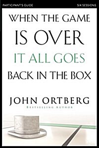 When the Game Is Over, It All Goes Back in the Box Bible Study Participants Guide: Six Sessions on Living Life in the Light of Eternity (Paperback)