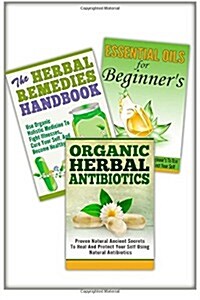 Essential Oils for Beginners / the Herbal Remedies / Organic Herbal Antibiotics (Paperback)