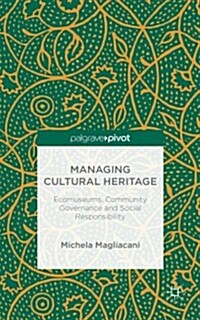 Managing Cultural Heritage : Ecomuseums, Community Governance, Social Accountability (Hardcover)