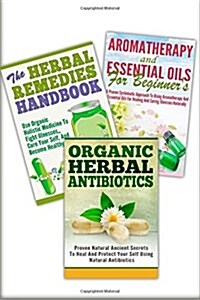 Aromatherapy and Essential Oils for Beginners / the Herbal Remedies / Organic Herbal Antibiotics (Paperback)