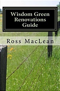 Wisdom Green Renovations Guide: Laymans Extreme Green Renovations Manual (Paperback)