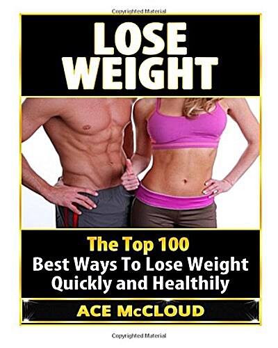 Lose Weight: The Top 100 Best Ways to Lose Weight Quickly and Healthily (Paperback)