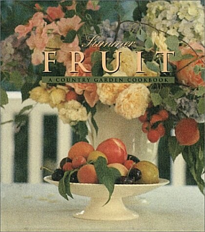 Summer Fruit: A Country Garden Cookbook (Hardcover, 1st)