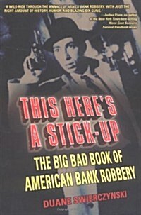 This Heres A Stick-Up: The Big Bad Book of American Bank Robbery (Paperback, 1st)