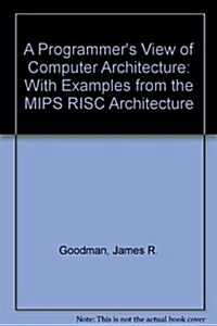 A Programmers View of Computer Architecture: With Assembly Language Examples from the MIPS RISC Architecture (Hardcover, New edition)