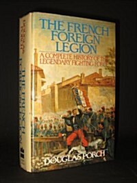 The French Foreign Legion: A Complete History of the Legendary Fighting Force (Hardcover, 1st)
