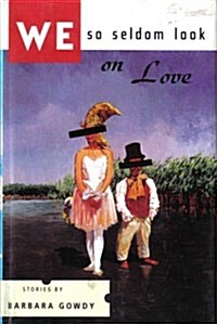 We So Seldom Look on Love: Stories (Hardcover, 1ST)