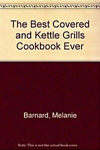 The Best Covered and Kettle Grills Cookbook Ever (Spiral, 1st)