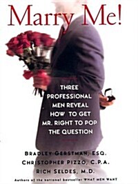 Marry Me!: Three Professional Men Reveal How to Get Mr. Right to Pop the Question (Hardcover, First Edition)