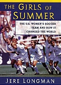 The Girls Of Summer: The U.S. Womens Soccer Team and How It Changed The World (Hardcover, 1st)