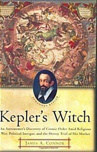Keplers Witch: An Astronomers Discovery of Cosmic Order Amid Religious War, Political Intrigue, and the Heresy Trial of His Mother (Hardcover, First Edition, Deckle Edge)