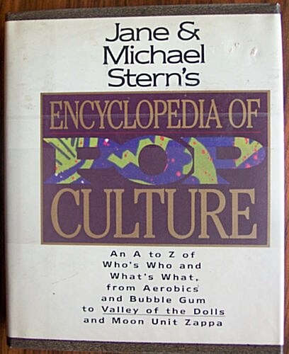 Jane & Michael Sterns Encyclopedia of Pop Culture: An A to Z Guide to Whos Who and Whats What, from Aerobics and Bubble Gum to Valley of the Dolls (Hardcover, 1st)