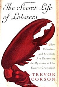 The Secret Life of Lobsters: How Fishermen and Scientists Are Unraveling the Mysteries of Our Favorite Crustacean (Hardcover, First Edition, Deckle Edge)