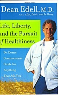 Life, Liberty, and the Pursuit of Healthiness: Dr. Deans Commonsense Guide for Anything That Ails You (Hardcover, 1st)