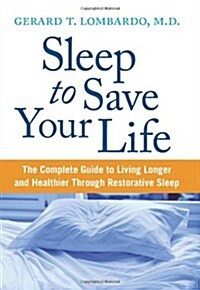 Sleep to Save Your Life: The Complete Guide to Living Longer and Healthier Through Restorative Sleep (Hardcover)