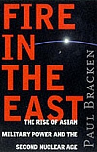 Fire In the East: The Rise of Asian Military Power and the Second Nuclear Age (Paperback)